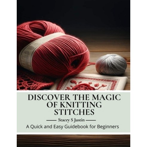 (영문도서) Discover the Magic of Knitting Stitches: A Quick and Easy Guidebook for Beginners Paperback, Independently Published, English, 9798865629016