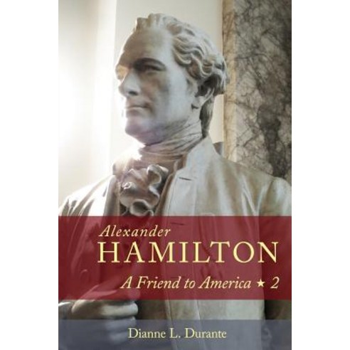 (영문도서) Alexander Hamilton: A Friend to America: Volume 2 Paperback, Dianne L. Durante, English, 9780974589954