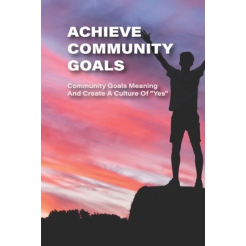 (영문도서) Achieve Community Goals: Community Goals Meaning And Create A Culture Of "Yes" Eye Paralysis ... Paperback, Independently Published, English, 9798520409229