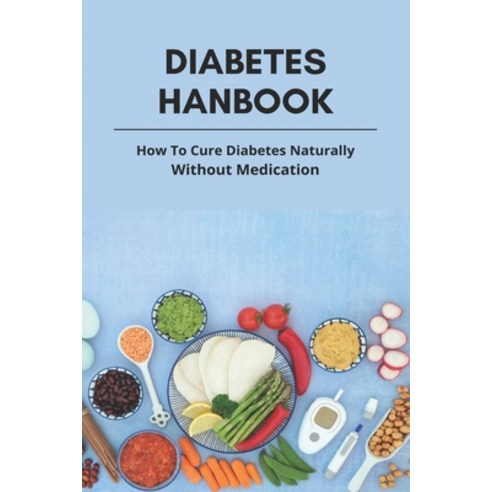 Diabetes Hanbook: How To Cure Diabetes Naturally Without Medication: Diabetes Paperback, Independently Published, English, 9798746987310