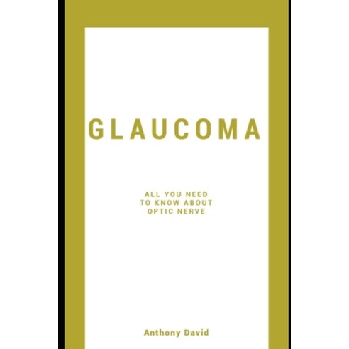 Glaucoma: All You Need To Know About The Optic Nerve Paperback, Independently Published
