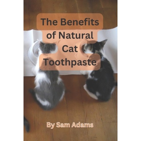(영문도서) The Benefits of Natural Cat Toothpaste: Keeping Your Cat''s Teeth Clean and Chemical Free Paperback, Independently Published, English, 9798388637123