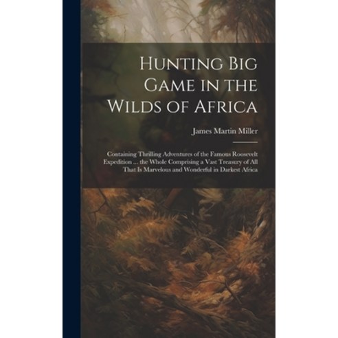 (영문도서) Hunting big Game in the Wilds of Africa; Containing Thrilling Adventures of the Famous Roosev... Hardcover, Legare Street Press, English, 9781020789915