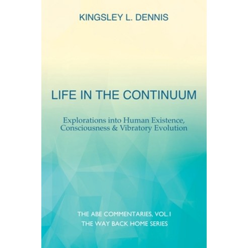 (영문도서) Life in the Continuum: Explorations into Human Existence Consciousness & Vibratory Evolution Paperback, Beautiful Traitor Books, English, 9781913816407