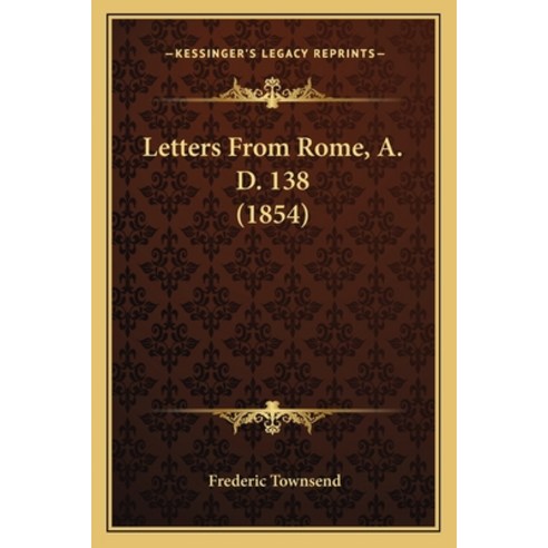 Letters From Rome A. D. 138 (1854) Paperback, Kessinger Publishing