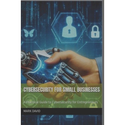(영문도서) Cybersecurity for Small Businesses: A Practical Guide to Cybersecurity for Entr... Paperback, Independently Published, English, 9798307922583