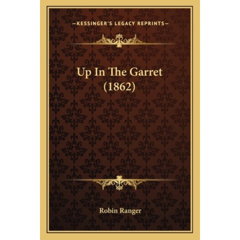 Up In The Garret (1862) Paperback, Kessinger Publishing