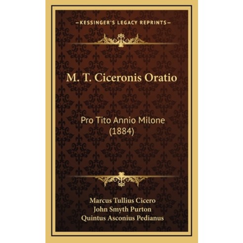 M. T. Ciceronis Oratio: Pro Tito Annio Milone (1884) Hardcover, Kessinger Publishing