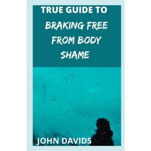 (영문도서) True guide to breaking free from body shame Paperback, Independently Published, English, 9798482686119