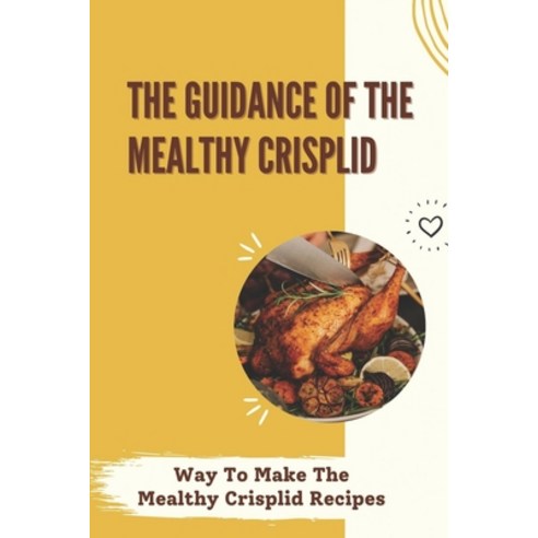 (영문도서) The Guidance Of The Mealthy CrispLid: Way To Make The Mealthy Crisplid Recipes: Mealthy Crisp... Paperback, Independently Published, English, 9798462559143