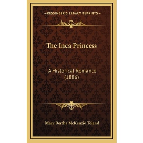 The Inca Princess: A Historical Romance (1886) Hardcover, Kessinger Publishing