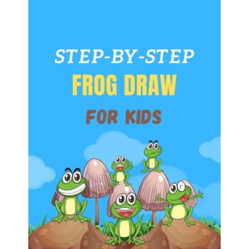 (영문도서) Step-By-Step Frog Draw for Kids: How to Cute Draw Frogs For the Beginner. Paperback, Independently Published, English, 9798533175296