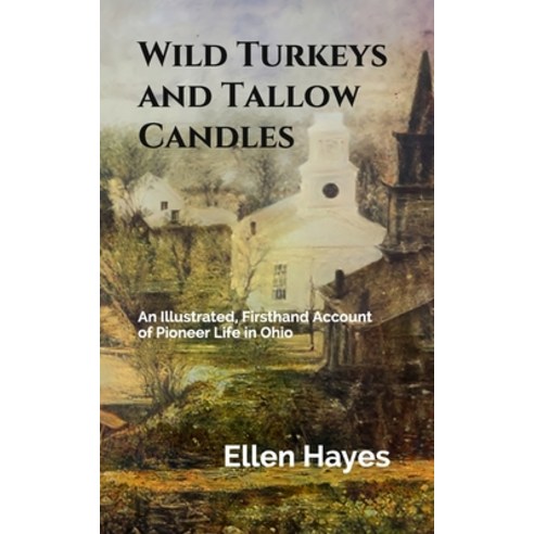 Wild Turkeys and Tallow Candles: An Illustrated Firsthand Account of Pioneer Life in Ohio Paperback, Independently Published, English, 9798598489857