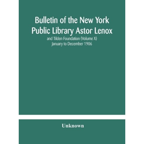 Bulletin of the New York Public Library Astor Lenox and Tilden Foundation (Volume X) January to Dece... Hardcover, Alpha Edition, English, 9789354180668