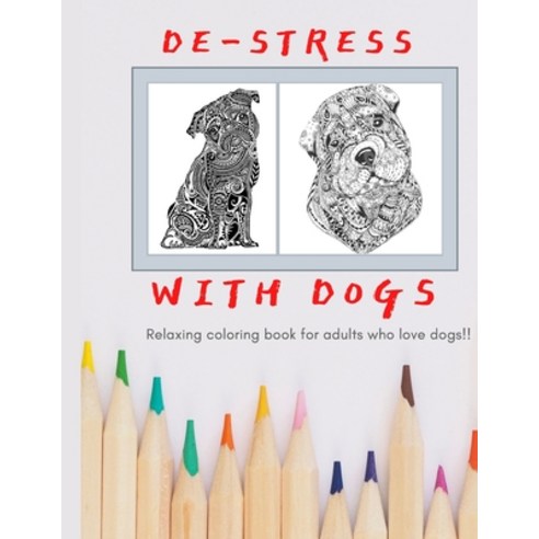 De-stress With Dogs: Coloring Book for Adults Who Love Dogs Paperback, Independently Published