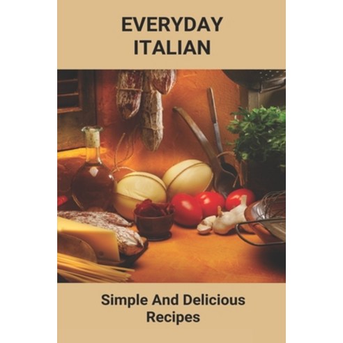 Everyday Italian: Simple And Delicious Recipes: Healthy Italian Food Recipes Paperback, Independently Published, English, 9798749427288