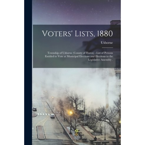 (영문도서) Voters'' Lists 1880 [microform]: Township of Usborne (county of Huron): List of Persons Entit... Paperback, Legare Street Press, English, 9781014886033