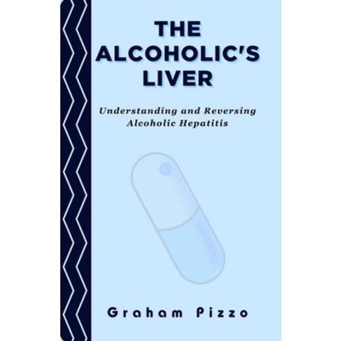 (영문도서) The Alcoholic''s Liver: Understanding and Reversing Alcoholic Hepatitis Paperback, Independently Published, English, 9798868174902