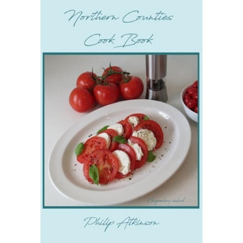 Northern Counties Cookbook: Recipes from Northumberland Cumberland Westmoreland Durham and the No... Paperback, Createspace Independent Publishing Platform