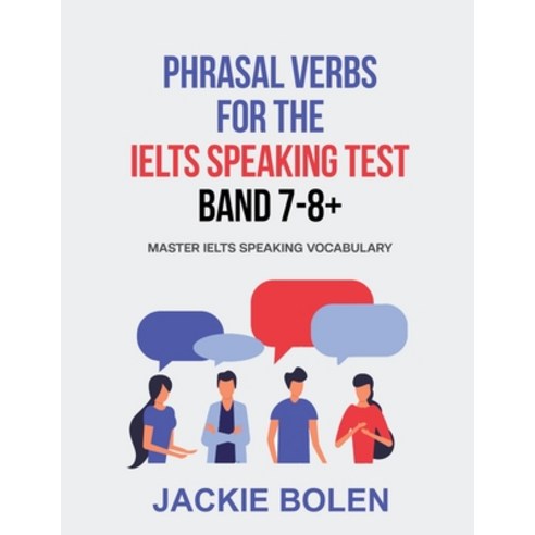(영문도서) Phrasal Verbs for the IELTS Speaking Test Band 7-8+: Master IELTS Speaking Vocabulary Paperback, Jackie Bolen, English, 9798201161514