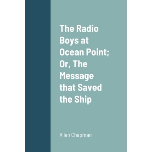 (영문도서) The Radio Boys at Ocean Point; Or The Message that Saved the Ship Paperback, Lulu.com, English, 9781387686438
