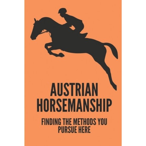 (영문도서) Austrian Horsemanship: Finding The Methods You Pursue Here: Art Of Riding In Australia Paperback, Independently Published, English, 9798515604622