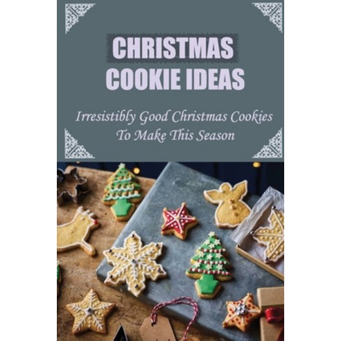 (영문도서) Christmas Cookie Ideas: Irresistibly Good Christmas Cookies To Make This Season Paperback, Independently Published