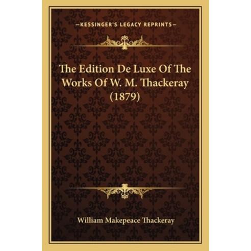 (영문도서) The Edition De Luxe Of The Works Of W. M. Thackeray (1879) Paperback, Kessinger Publishing, English, 9781165070725