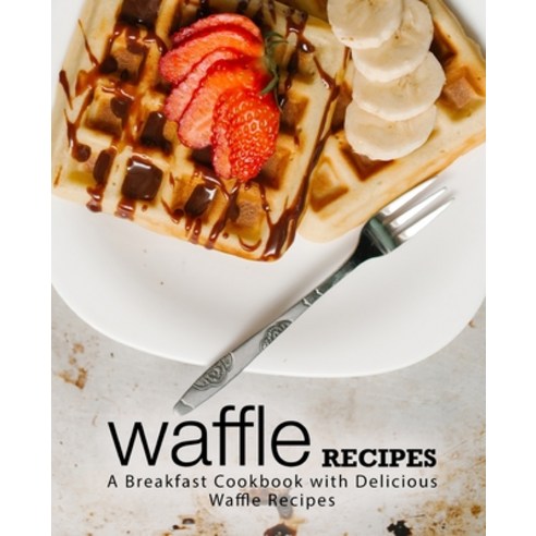 (영문도서) Waffle Recipes: A Breakfast Cookbook with Delicious Waffle Recipes (2nd Edition) Paperback, Independently Published, English, 9781677402007