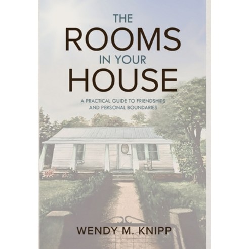 (영문도서) The Rooms in Your House: A Practical Guide to Friendship and Personal Boundaries Hardcover, Wendy M Knipp, English, 9798991478427