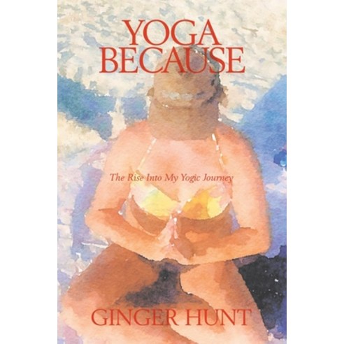 Yoga Because: The Rise into My Yogic Journey Paperback, Balboa Press, English, 9781982266974