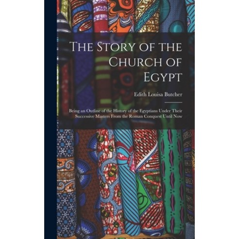 (영문도서) The Story of the Church of Egypt: Being an Outline of the History of the Egyptians Under Thei... Hardcover, Legare Street Press, English, 9781015932500