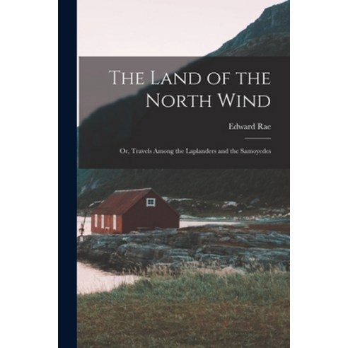 (영문도서) The Land of the North Wind: Or Travels Among the Laplanders and the Samoyedes Paperback, Legare Street Press