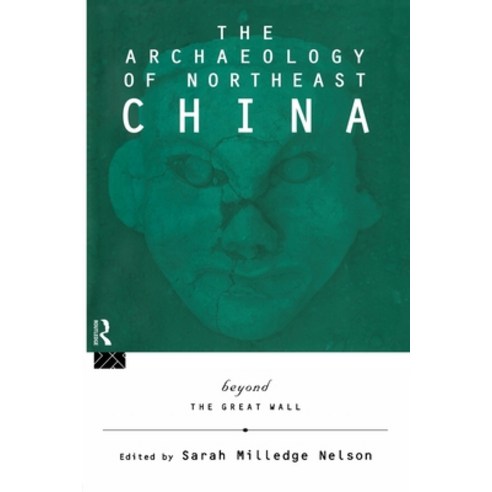 (영문도서) The Archaeology of Northeast China: Beyond the Great Wall Paperback, Routledge, English, 9780415513470