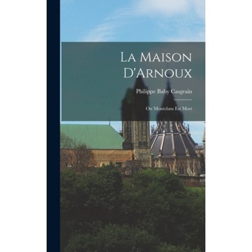 (영문도서) La Maison D''Arnoux: On Montclam Est Mort Hardcover, Legare Street Press, English, 9781018960883
