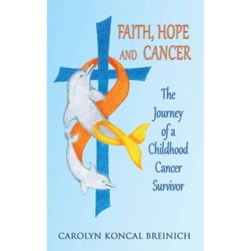 (영문도서) Faith Hope and Cancer: The Journey of a Childhood Cancer Survivor Paperback, Carolyn Koncal Breinich, English, 9781734780413