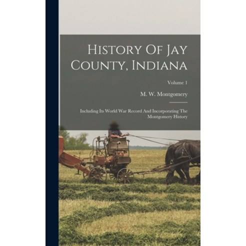 (영문도서) History Of Jay County Indiana: Including Its World War Record And Incorporating The Montgome... Hardcover, Legare Street Press, English, 9781016442244