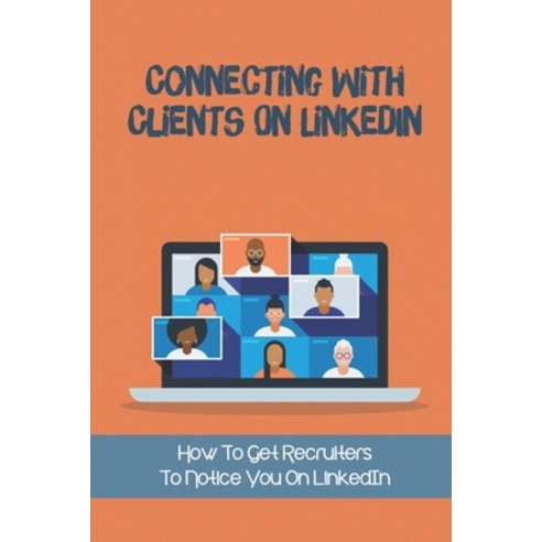 (영문도서) Connecting With Clients On LinkedIn: How To Get Recruiters To Notice You On LinkedIn: Linkedi... Paperback, Independently Published, English, 9798544461166