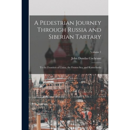 (영문도서) A Pedestrian Journey Through Russia and Siberian Tartary: To the Frontiers of China the Froz... Paperback, Legare Street Press, English, 9781018336947