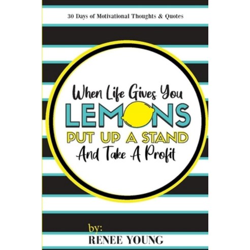 When Life Gives You Lemons... Put Up A Stand And Take A Profit: 30 Days Of Motivational Thoughts & Q... Paperback, Independently Published