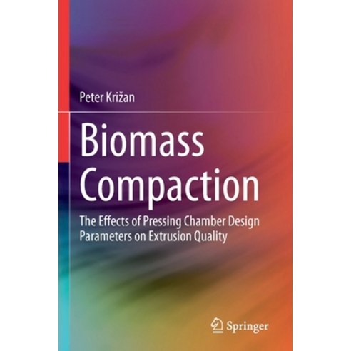 (영문도서) Biomass Compaction: The Effects of Pressing Chamber Design Parameters on Extrusion Quality Paperback, Springer, English, 9783030899585