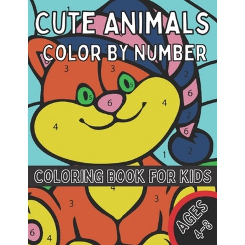 Cute Animals Color By Number Coloring Book for Kids Ages 4-8: A Fun Coloring Book with Cute Animals ... Paperback, Independently Published, English, 9798706116354