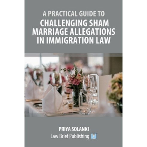 A Practical Guide to Challenging Sham Marriage Allegations in Immigration Law Paperback, Law Brief Publishing, English, 9781912687930