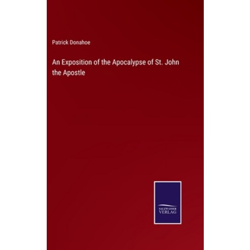 (영문도서) An Exposition of the Apocalypse of St. John the Apostle Hardcover, Salzwasser-Verlag, English, 9783375138691