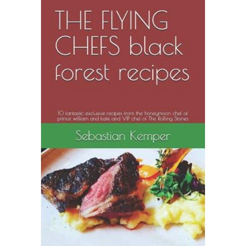 (영문도서) THE FLYING CHEFS black forest recipes: 10 fantastic exclusive recipes from the honeymoon chef... Paperback, Independently Published, English, 9781798471081