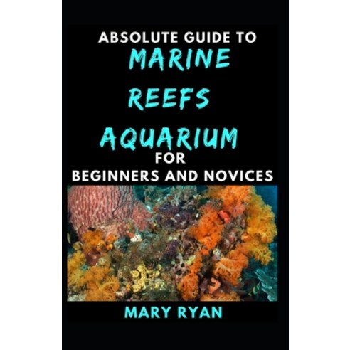 Absolute Guide To Marine Reefs Aquarium For Beginners And Novices ...