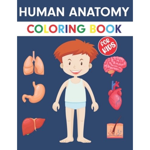 Human Anatomy Coloring Book For Kids: An Entertaining Guide to the Internal Organs of the Human Body... Paperback, Independently Published, English, 9798570667426