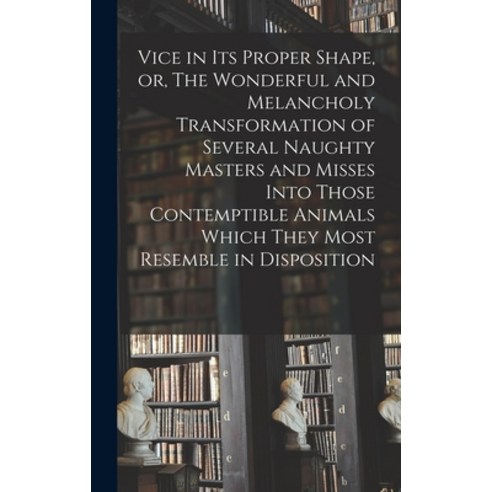 (영문도서) Vice in its Proper Shape or The Wonderful and Melancholy Transformation of Several Naughty ... Hardcover, Legare Street Press, English, 9781019193600