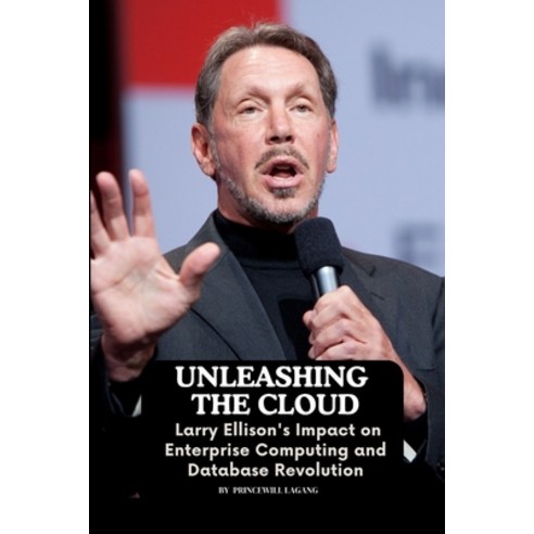 (영문도서) Unleashing the Cloud: Larry Ellison''s Impact on Enterprise Computing and Database Revolution Paperback, Non-Fiction Business and En..., English, 9788704956403