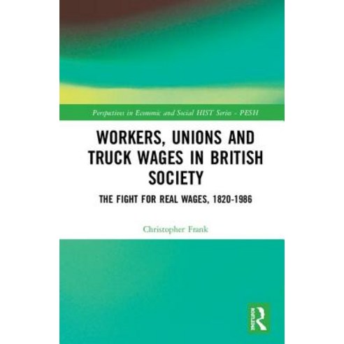 Workers Unions and Payment in Kind: The Fight for Real Wages in Britain 1820-1914 Hardcover, Routledge